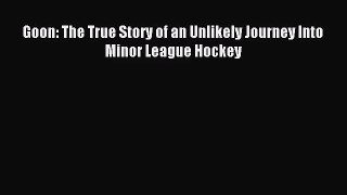[PDF Download] Goon: The True Story of an Unlikely Journey Into Minor League Hockey [Download]