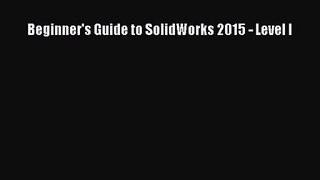 [PDF Download] Beginner's Guide to SolidWorks 2015 - Level I [Read] Online