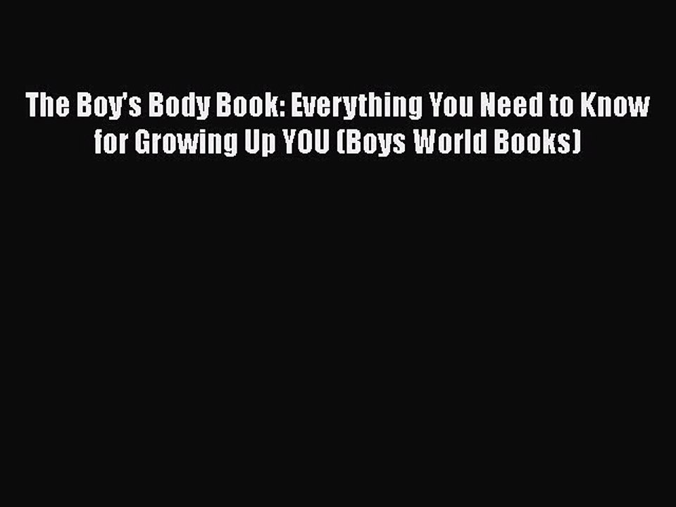 [PDF Download] The Boy's Body Book: Everything You Need to Know for Growing Up YOU (Boys World