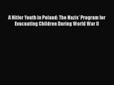 [PDF Download] A Hitler Youth in Poland: The Nazis' Program for Evacuating Children During