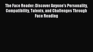 [PDF Download] The Face Reader: Discover Anyone's Personality Compatibility Talents and Challenges