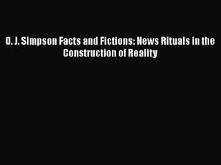 Read O. J. Simpson Facts and Fictions: News Rituals in the Construction of Reality PDF Free