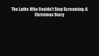 Read The Latke Who Couldn't Stop Screaming: A Christmas Story Ebook Free