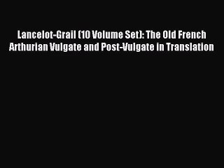 [PDF Download] Lancelot-Grail (10 Volume Set): The Old French Arthurian Vulgate and Post-Vulgate