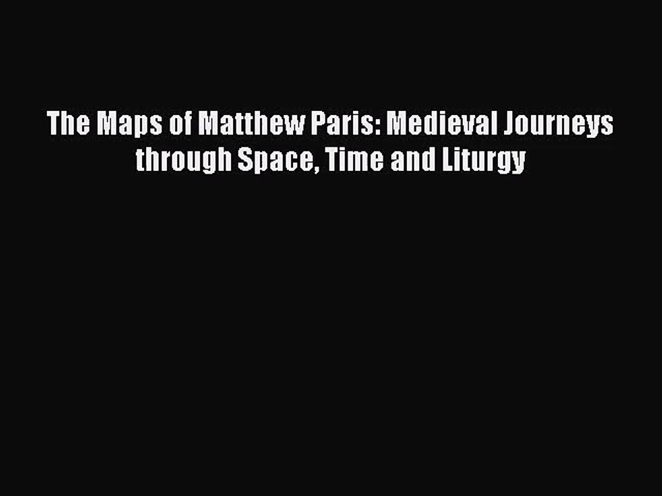 [PDF Download] The Maps of Matthew Paris: Medieval Journeys through Space Time and Liturgy