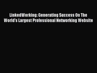 [PDF Download] LinkedWorking: Generating Success On The World's Largest Professional Networking