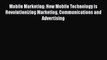 [PDF Download] Mobile Marketing: How Mobile Technology is Revolutionizing Marketing Communications