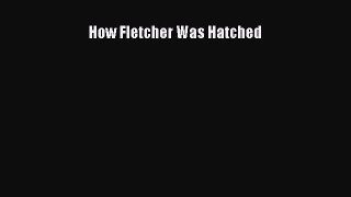 Download How Fletcher Was Hatched PDF Free