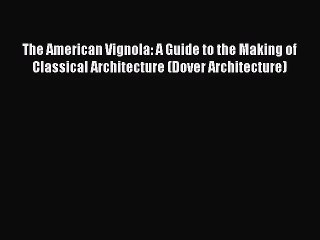 [PDF Download] The American Vignola: A Guide to the Making of Classical Architecture (Dover