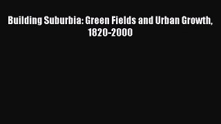 [PDF Download] Building Suburbia: Green Fields and Urban Growth 1820-2000 [Download] Full Ebook