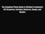 [PDF Download] The Complete Photo Guide to Window Treatments: DIY Draperies Curtains Valances
