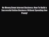 [PDF Download] No Money Down Internet Business: How To Build a Successful Online Business Without