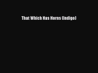[PDF Download] That Which Has Horns (Indigo) [Download] Online