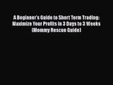 [PDF Download] A Beginner's Guide to Short Term Trading: Maximize Your Profits in 3 Days to