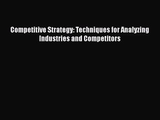 [PDF Download] Competitive Strategy: Techniques for Analyzing Industries and Competitors [Download]