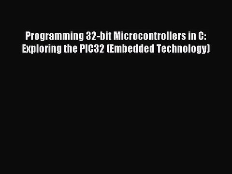 [PDF Download] Programming 32-bit Microcontrollers in C: Exploring the PIC32 (Embedded Technology)