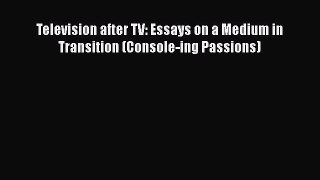 Download Television after TV: Essays on a Medium in Transition (Console-ing Passions) Ebook