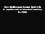 Download Tuning Out Blackness: Race and Nation in the History of Puerto Rican Television (Console-ing