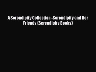 Download A Serendipity Collection -Serendipity and Her Friends (Serendipity Books) PDF Online