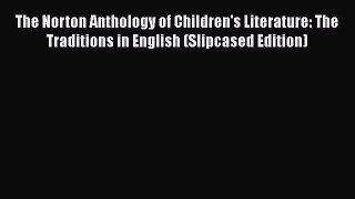 Read The Norton Anthology of Children's Literature: The Traditions in English (Slipcased Edition)