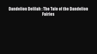 Read Dandelion Delilah : The Tale of the Dandelion Fairies Ebook Free