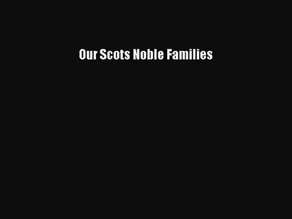 [PDF Download] Our Scots Noble Families [Read] Online