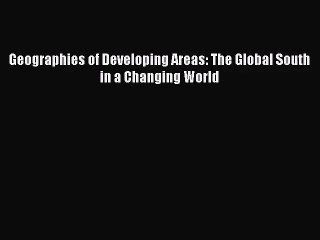 [PDF Download] Geographies of Developing Areas: The Global South in a Changing World [Read]