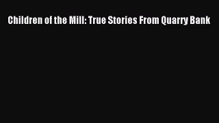 [PDF Download] Children of the Mill: True Stories From Quarry Bank [Download] Full Ebook