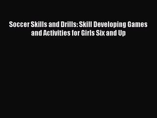 [PDF Download] Soccer Skills and Drills: Skill Developing Games and Activities for Girls Six