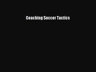 [PDF Download] Coaching Soccer Tactics [Read] Full Ebook