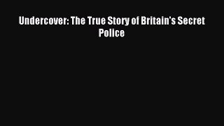 [PDF Download] Undercover: The True Story of Britain's Secret Police [Download] Online