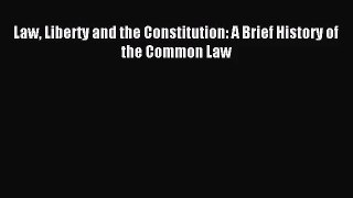 [PDF Download] Law Liberty and the Constitution: A Brief History of the Common Law [Read] Full