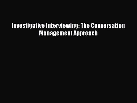 [PDF Download] Investigative Interviewing: The Conversation Management Approach [Download]