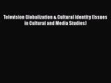 Download Television Globalization & Cultural Identity (Issues in Cultural and Media Studies)