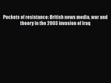 Read Pockets of resistance: British news media war and theory in the 2003 invasion of Iraq