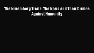 [PDF Download] The Nuremberg Trials: The Nazis and Their Crimes Against Humanity [Read] Full
