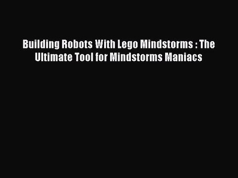 [PDF Download] Building Robots With Lego Mindstorms : The Ultimate Tool for Mindstorms Maniacs