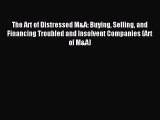 The Art of Distressed M&A: Buying Selling and Financing Troubled and Insolvent Companies (Art