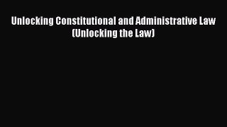 [PDF Download] Unlocking Constitutional and Administrative Law (Unlocking the Law) [Download]