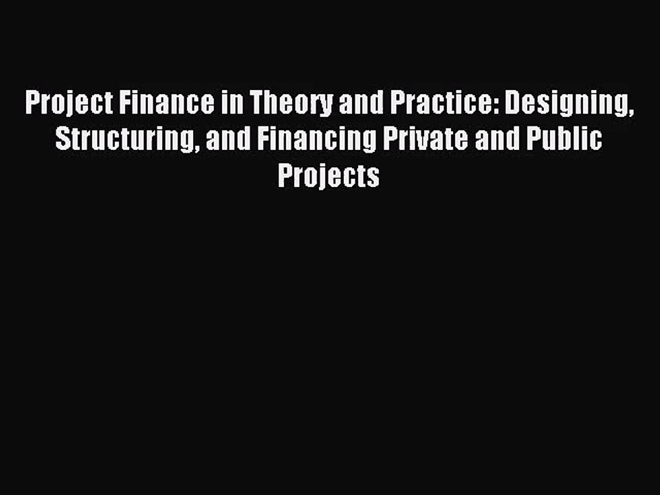 Project Finance in Theory and Practice: Designing Structuring and Financing Private and Public