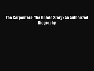 [PDF Download] The Carpenters: The Untold Story : An Authorized Biography [Download] Full Ebook
