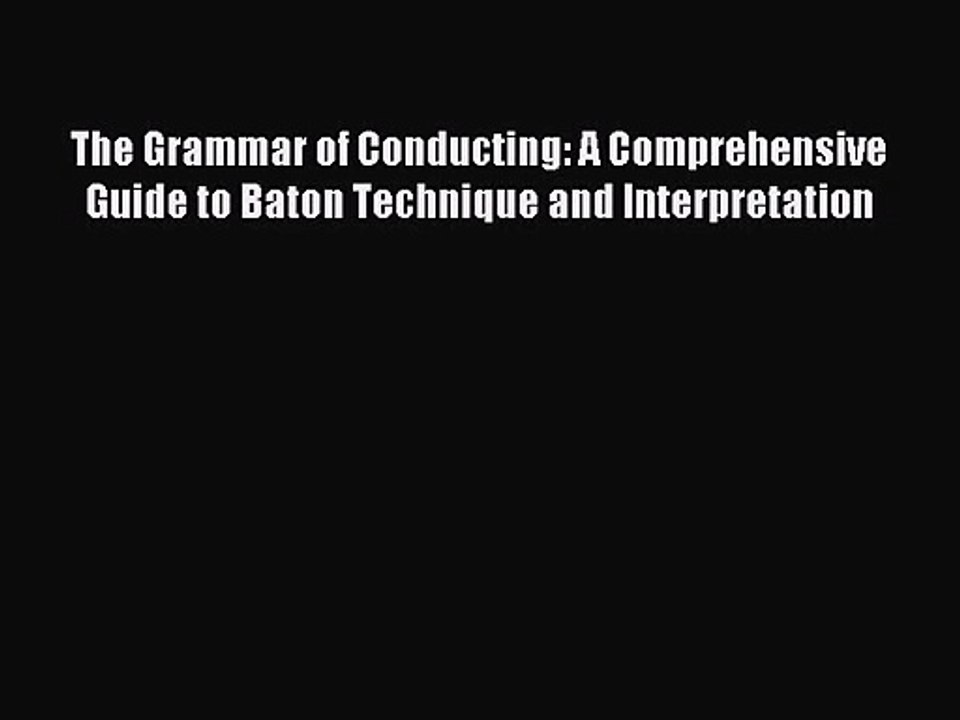 [PDF Download] The Grammar of Conducting: A Comprehensive Guide to Baton Technique and Interpretation