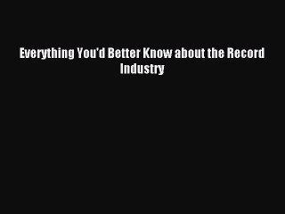 [PDF Download] Everything You'd Better Know about the Record Industry [Download] Full Ebook