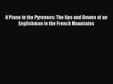 Read A Piano in the Pyrenees: The Ups and Downs of an Englishman in the French Mountains Ebook