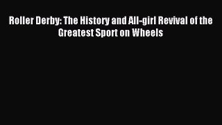 [PDF Download] Roller Derby: The History and All-girl Revival of the Greatest Sport on Wheels