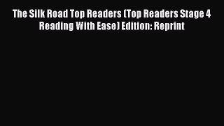[PDF Download] The Silk Road Top Readers (Top Readers Stage 4 Reading With Ease) Edition: Reprint