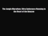 [PDF Download] The Jungle Marathon: Ultra Endurance Running in the Heart of the Amazon [Download]