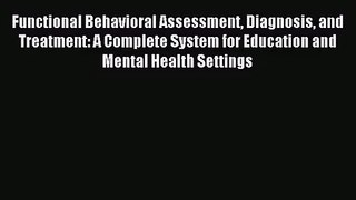 Functional Behavioral Assessment Diagnosis and Treatment: A Complete System for Education and