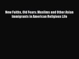 Read New Faiths Old Fears: Muslims and Other Asian Immigrants in American Religious Life Ebook