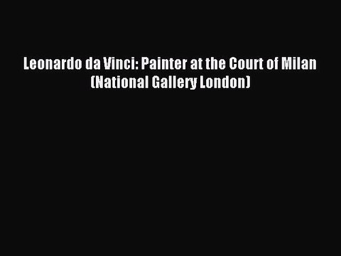 [PDF Download] Leonardo da Vinci: Painter at the Court of Milan (National Gallery London) [PDF]